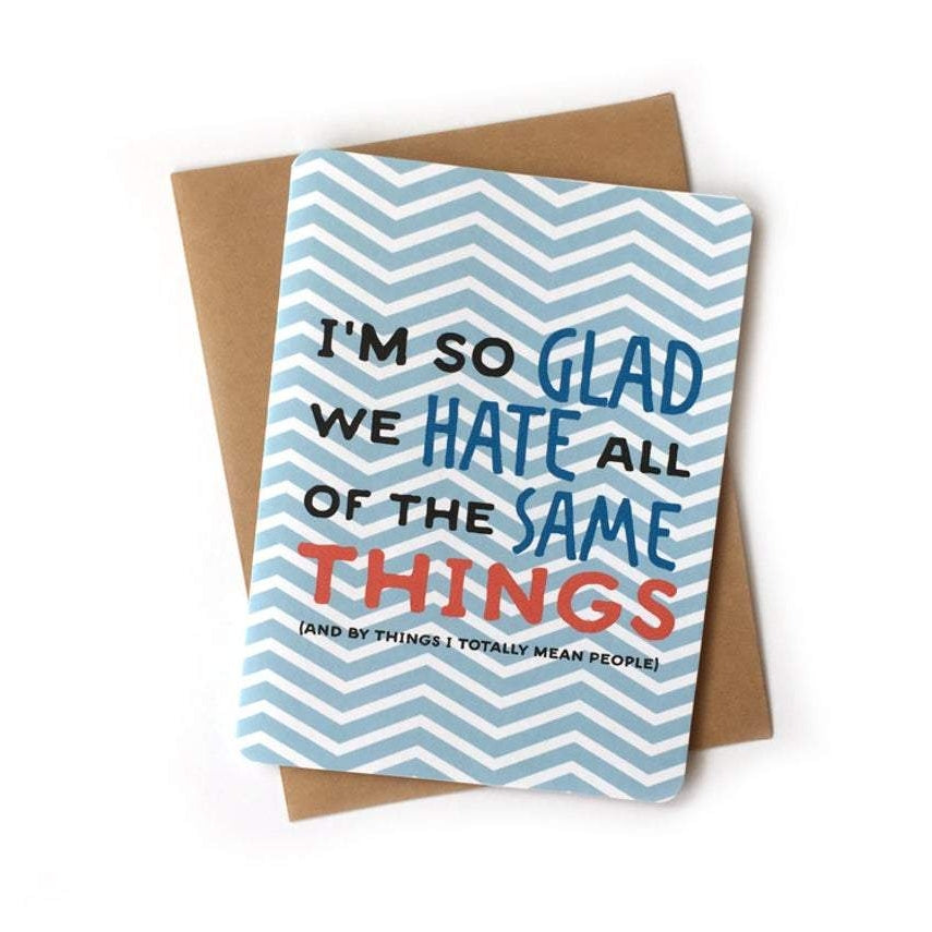 I'm so glad we hate The Same Things Card