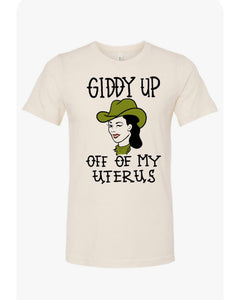 Giddy Up Off My Uterus Tee